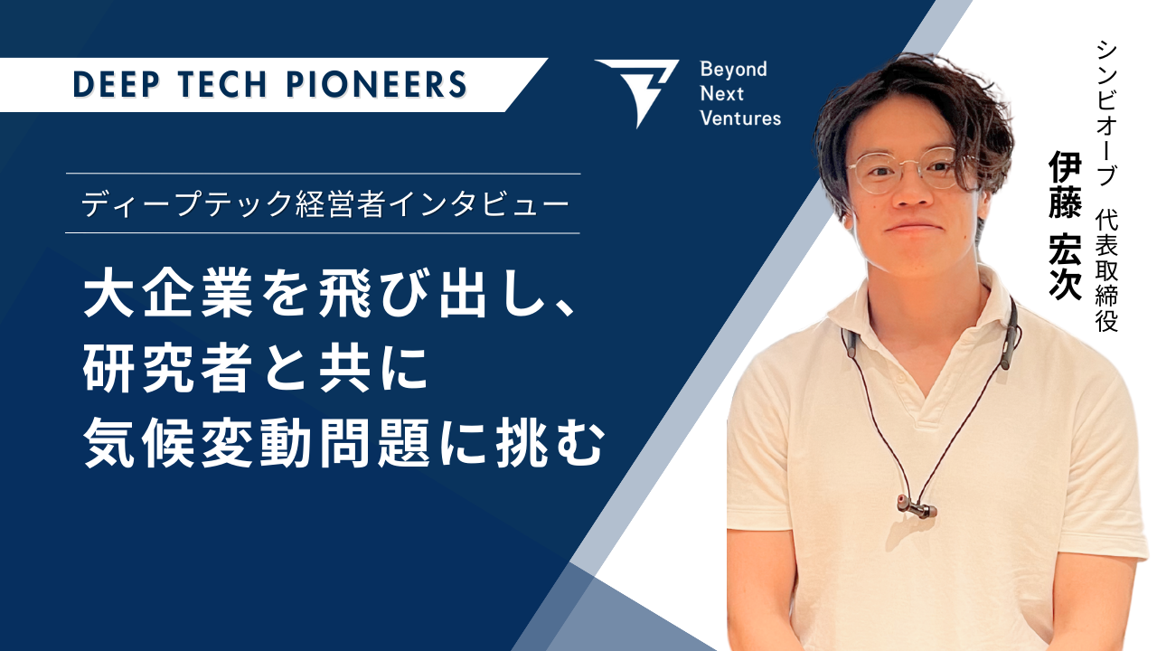 大企業を飛び出し、研究者と共にスタートアップで気候変動問題に挑む｜DEEP TECH PIONEERS | Beyond Next Ventures
