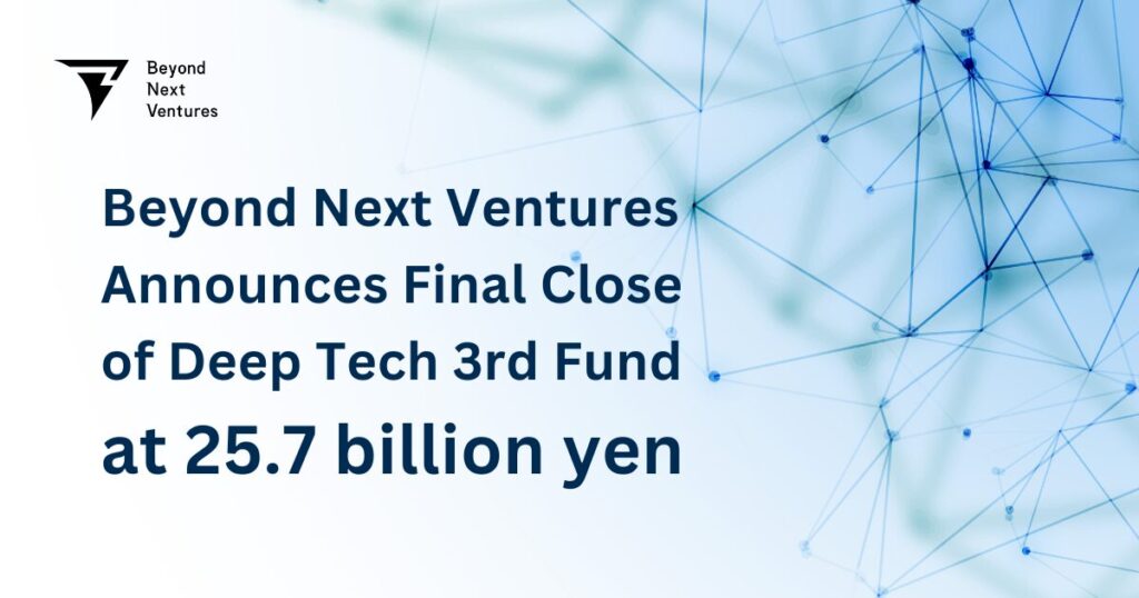 Beyond Next Ventures Closes Deep Tech 3rd Fund at 25.7 Billion yen. Aiming to create Deep Tech Unicorns from Japan to solve significant challenges at a global scale